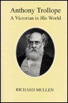 Anthony Trollope: A Victorian in His World by Richard Mullen