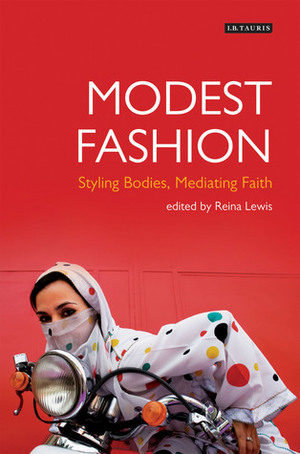 Modest Fashion: Styling Bodies, Mediating Faith by Reina Lewis