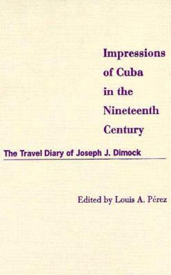 Impressions of Cuba in the Nineteenth Century: The Travel Diary of Joseph J. Dimock by 