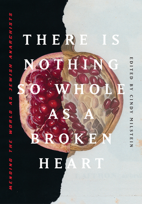 There Is Nothing So Whole as a Broken Heart: Mending the World as Jewish Anarchists by 