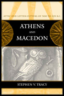 Athens and Macedon, Volume 38: Attic Letter-Cutters of 300 to 229 B.C. by Stephen V. Tracy