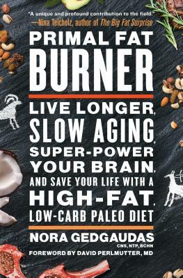 Primal Fat Burner: Live Longer, Slow Aging, Super-Power Your Brain, and Save Your Life with a High-Fat, Low-Carb Paleo Diet by Nora Gedgaudas