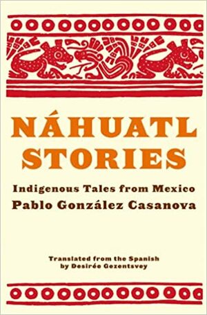 Náhuatl Stories: Indigenous Tales from Mexico by Pablo González Casanova