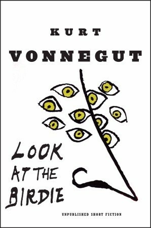 Look at the Birdie: Unpublished Short Fiction by Kurt Vonnegut