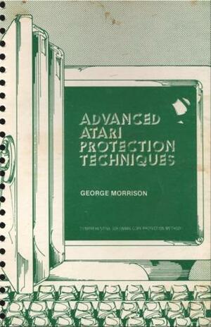Advanced Atari Protection Techniques by George Morrison, Helen Prozialeck, John Liang, George Polly