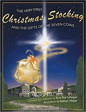 The Very First Christmas Stocking & the Gifts of the 7 Coins by Terry Paul LaFargue