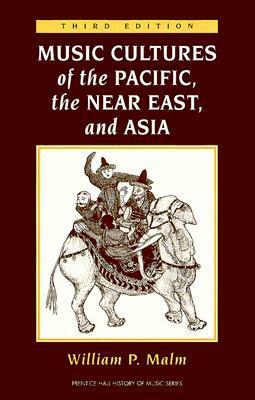 Music Cultures of the Pacific, the Near East, and Asia by William P. Malm