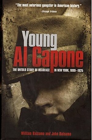 Young Al Capone: The Untold Story of Scarface in New Work 1899-1925 by William Balsamo