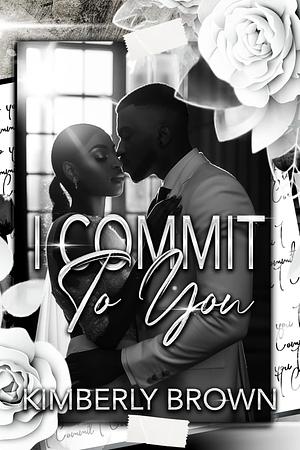 I Commit to You by Kimberly Brown, Kimberly Brown