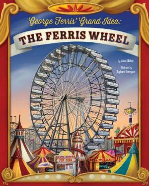 George Ferris' Grand Idea: The Ferris Wheel by Jenna Glatzer