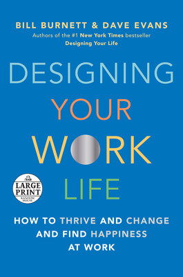 Designing Your Work Life: How to Thrive and Change and Find Happiness at Work by Bill Burnett, Dave Evans