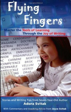 Flying Fingers: Master the Tools of Learning Through the Joy of Writing by Adora Svitak, Joyce Svitak