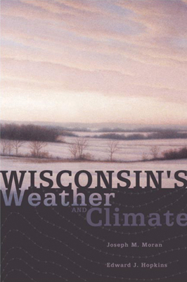 Wisconsin's Weather and Climate by Joseph M. Moran