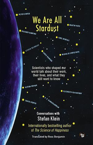 We Are All Stardust: Scientists Who Shaped Our World Talk about Their Work, Their Lives, and What They Still Want to Know by Stefan Klein