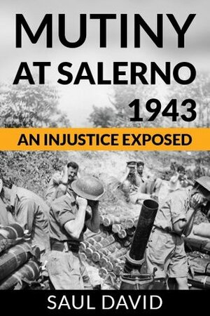 Mutiny at Salerno, 1943: An Injustice Exposed by Saul David