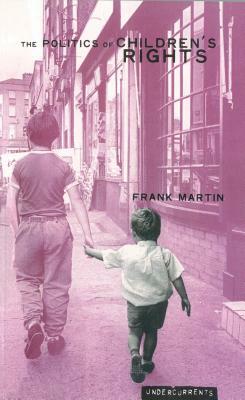 The Politics of Children's Rights by Frank Martin