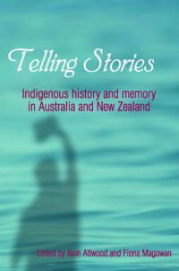 Telling Stories: Indigenous History and Memory in Australia and New Zealand by Bain Attwood