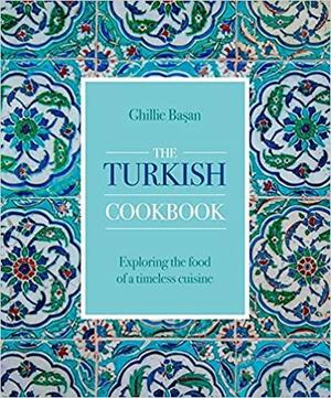 The Turkish Cookbook: Exploring the Food of a Timeless Cuisine by Ghillie Basan