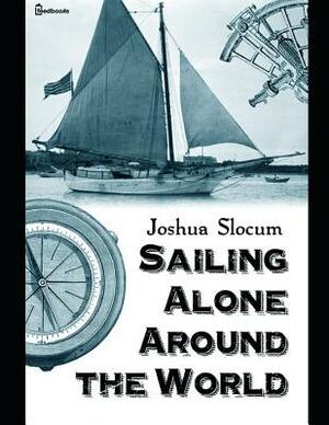Sailing Alone Around The World: An Extraordinary Story of Adventure Written By Joshua Slocum by Joshua Slocum
