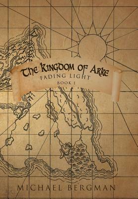 The Kingdom of Arke: Fading Light by Michael Bergman