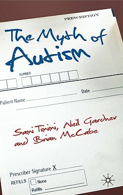 The Myth of Autism: Medicalising Men's and Boys' Social and Emotional Competence by Sami Timimi, Brian McCabe, Neil Gardner