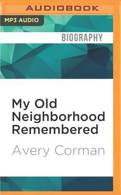 My Old Neighborhood Remembered: A Memoir by Avery Corman