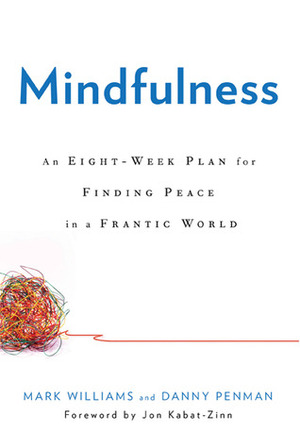 Mindfulness: An Eight-Week Plan for Finding Peace in a Frantic World by Danny Penman, Jon Kabat-Zinn, J. Mark G. Williams