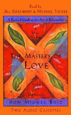 The Mastery of Love: A Practical Guide to the Art of Relationship by Don Miguel Ruiz