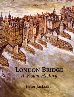 London Bridge: A Visual History by Peter Jackson