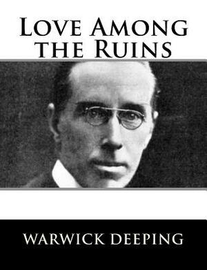 Love Among the Ruins by Warwick Deeping