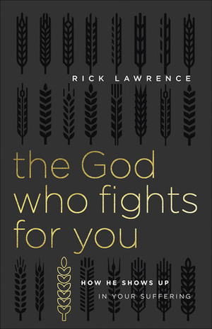 The God Who Fights for You: How He Shows Up in Your Suffering by Rick Lawrence