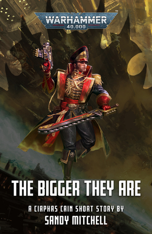 Ciaphas Cain: The Bigger They Are by Sandy Mitchell