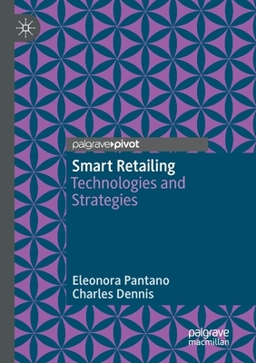 Smart Retailing: Technologies and Strategies by Eleonora Pantano, Charles Dennis
