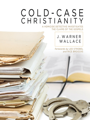 Cold Case Christianity: A Homicide Detective Investigates the Claims of the Gospels by J. Warner Wallace