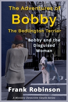 The Adventures Of Bobby The Bedlington Terrier: Bobby And The Disguised Woman by Frank Robinson