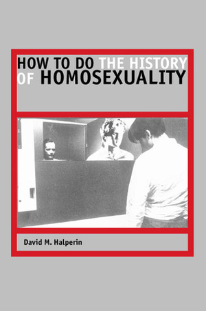 How to Do the History of Homosexuality by David M. Halperin