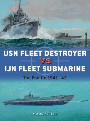 USN Fleet Destroyer Vs Ijn Fleet Submarine: The Pacific 1941-42 by Mark Stille