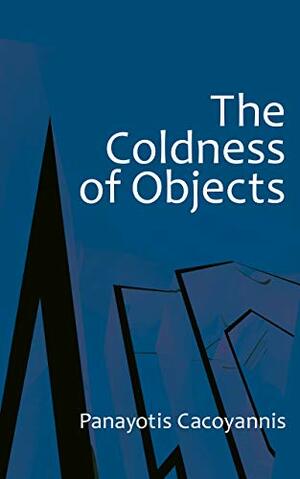 The Coldness of Objects by Panayotis Cacoyannis