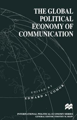 The Global Political Economy of Communication: Hegemony, Telecommunication and the Information Economy by 