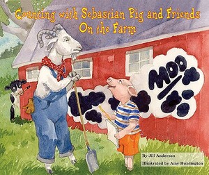 Counting with Sebastian Pig and Friends on the Farm by Jill Anderson