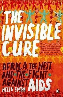 Invisible Cure: Africa, the West and the Fight Against AIDS by Helen C. Epstein, Helen C. Epstein