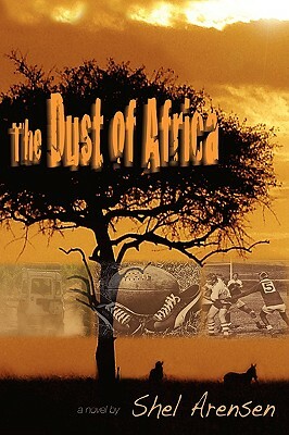 The Dust of Africa: You Can't Wash the Dust of Africa Off Your Feet--African Proverb by Shel Arensen