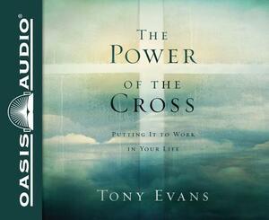 The Power of the Cross: Putting It to Work in Your Life by Tony Evans
