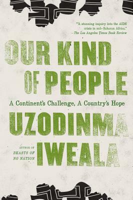 Our Kind of People: A Continent's Challenge, a Country's Hope by Uzodinma Iweala
