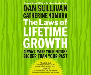 The Laws of Lifetime Growth: Always Make Your Future Bigger Than Your Past by Dan Sullivan