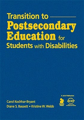 Transition to Postsecondary Education for Students with Disabilities by Carol A. Kochhar-Bryant, Kristine (Kris) W. (Wiest) Webb, Diane S. Bassett