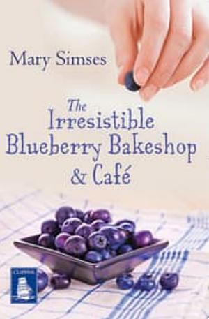 The Irresistible Blueberry Bakeshop &amp; Cafe by Mary Simses