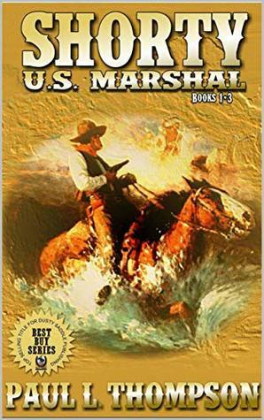 Shorty: U.S. Marshal: Books 1 - 3: Western Adventure Stories Inspired By Top Western Writer Paul L. Thompson (The Shorty: U.S. Marshal Western Series Book 4) by Scott Harris, M. Allen, G.P. Hutchinson, John D. Fie Jr., Jim Burnett, Fred Staff, David Watts, Paul L. Thompson, Mark Baugher, Michael Haden