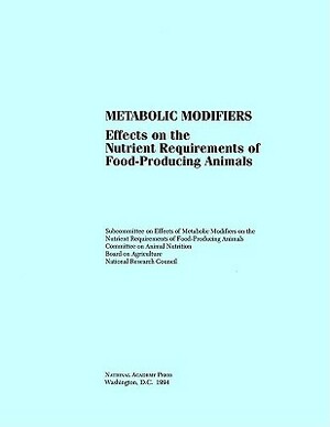Metabolic Modifiers: Effects on the Nutrient Requirements of Food-Producing Animals by Subcommittee on Effects of Metabolic Mod, National Research Council, Board on Agriculture
