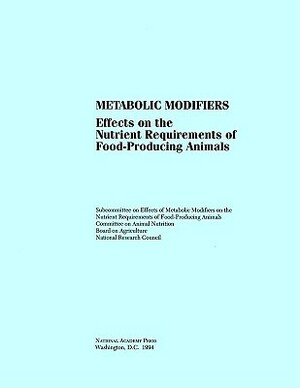 Metabolic Modifiers: Effects on the Nutrient Requirements of Food-Producing Animals by Board on Agriculture, Subcommittee on Effects of Metabolic Mod, National Research Council